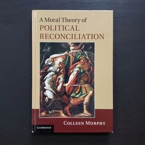 A Moral Theory of Political Reconciliation by Colleen Murphy Hardcover Book